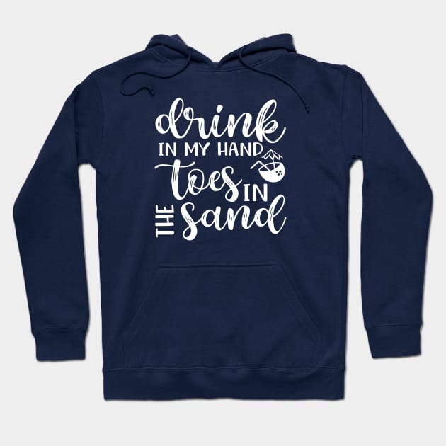 Drink In My Hand Toes In The Sand Beach Alcohol Cruise Vacation Hoodie by GlimmerDesigns